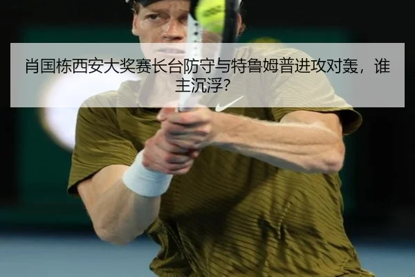 肖国栋西安大奖赛长台防守与特鲁姆普进攻对轰，谁主沉浮？